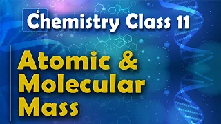 Atomic and Molecular Mass - Basic Concepts of Chemistry - Chemistry Class 11