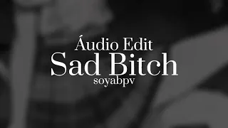 Sad B*tch | Edit áudio - Ice Peak