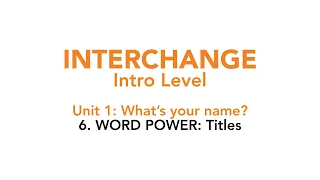 Interchange Intro - Unit 1: 6. WORD POWER: Titles