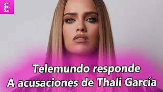 Telemundo responde a graves acusaciones de Thali García.