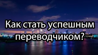 Как стать успешным переводчиком?