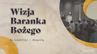 Wizja Baranka Bożego - ks. Leszek Czyż | 28.04.2024 PEA Wisła Malinka