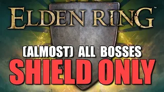 Beating (almost) all bosses in Elden Ring using ONLY SHIELDS