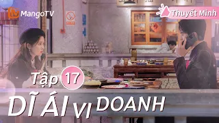 [Thuyết Minh ] DĨ ÁI VI DOANH - Tập 17 | Phim Ngôn Tình Hay Nhất Năm 2024 | Bạch Lộc, Vương Hạc Đệ