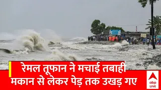 Remal cyclone की तबाही से मचा हड़कंप, कहीं पेड़ उखड़े तो कहीं मकान की छत उड़ गई