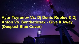 Ayur Tsyrenov Vs. Dj Denis Rublev & Dj Anton Vs. Syntheticsax - Give It Away (Deepest Blue Cover)