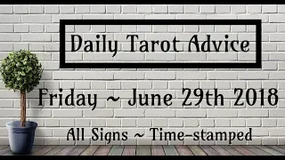 6/29/18 Daily Tarot Advice ~ All Signs, Time-stamped