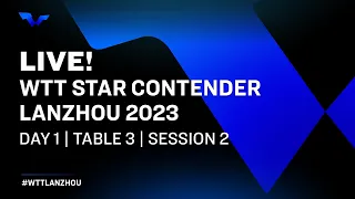 LIVE! | T3 | Day 1 | WTT Star Contender Lanzhou 2023 | Session 2