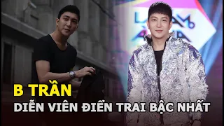 B Trần: Từ hotboy Hà Thành đến diễn viên điển trai, đào hoa bậc nhất, mỹ nhân vây quanh?