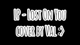 LP - Lost On You (cover by Val)