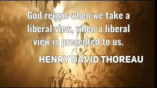 Henry David Thoreau: God reigns when we take a liberal view, when a liberal .....