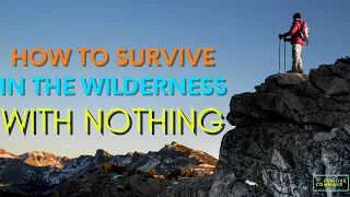 How To Survive In The Wilderness With Nothing