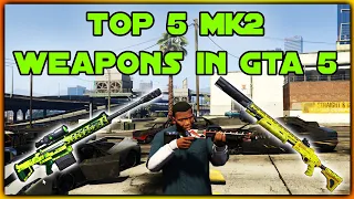 TOP 5 MK2 WEAPONS YOU HAVE TO OWN IN GTA 5 ONLINE!!