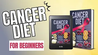 Cancer Diet: A Cancer Diet for Beginners About Nourishing Your Body and Restoring Your Health