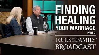 Finding Healing for Your Marriage (Part 2) - Bob & Dannah Gresh