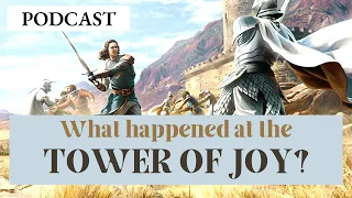 Game of Thrones/ASOIAF Theories | What Happened at the Tower of Joy? | Podcast