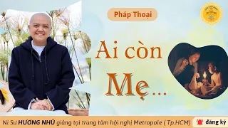 AI CÒN MẸ ? -NI SƯ HƯƠNG NHŨ thuyết giảng #vulanbaohieu #nisuhuongnhu #sucohuongnhu #chuathienquang