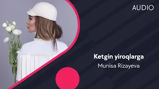 Munisa Rizayeva - Ketgin yiroqlarga | Муниса Ризаева - Кетгин йирокларга (AUDIO)