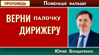 ВЕРНИ ПАЛОЧКУ ДИРИЖЕРУ // Поменьше фальши | Юрий Бондаренко | Психология отношений | Проповеди АСД