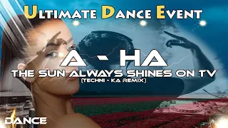 Dance ♫ A - Ha - The Sun Always Shines On TV (Techni - Ka Remix)