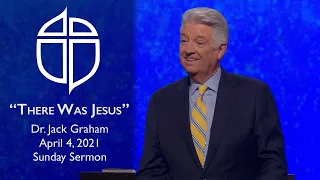 April 4, 2021 | Dr. Jack Graham | There Was Jesus | Luke 24 | Sunday Sermon