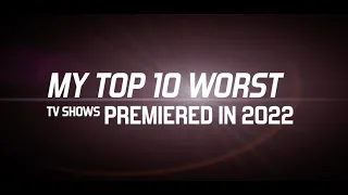 My Top 10 Worst TV Shows That Premiered 2022