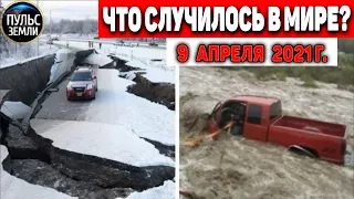 Катаклизмы за день 9 АПРЕЛЯ  2021! Пульс Земли! в мире событие дня #flooding​ #lluvias​#snow​#chuva