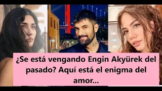 ¿Se está vengando Engin Akyürek del pasado? Aquí está el enigma del amor...