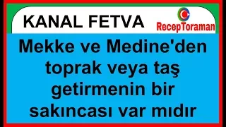 Mekke ve Medine'den toprak veya taş getirmenin bir sakıncası var mı