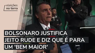 Bolsonaro justifica jeito rude e diz que é para um 'bem maior'