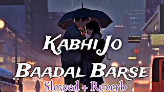 Kabhi Jo Badal Barse [Slowed+Reverb] | Arijit Singh - Lofi Lyrics