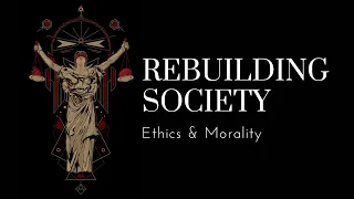 Rebuilding Society: Ethics & Morality