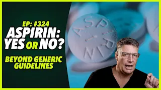 Ep:324  ASPIRIN: YES OR NO? Beyond generic guidelines.