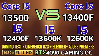 I5 13500 vs I5 13600K VS I5 13400F VS I5 12400F VS I5 12600K 1080p Gaming + productivity + RTX 4090