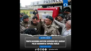 Trafik kazasında hayatını kaybeden özel harekat polisi Erzurum’da toprağa verildi | #nehirhaber