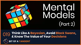 019 | Mental Models 2: Think Like A Bayesian, Avoid Black Swans, & Know The Value of Your Decisions