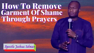 HOW TO REMOVE GARMENT OF SHAME || APOSTLE JOSHUA SELMAN