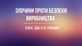 к.ю.н., доц. В. В. Гальцова «Злочини проти безпеки виробництва»