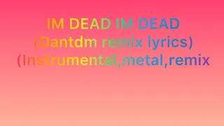 I’m dead I’m dead (Dantdm remix lyrics) (Instrumental,remix,metal)