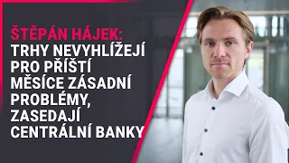 Štěpán Hájek (XTB): Trhy nevyhlížejí pro příští měsíce zásadní problémy, zasedají centrální banky