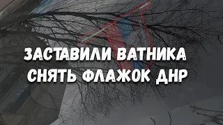 Заставили ватника снять флажок ДНР