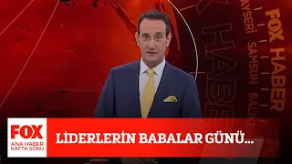 Liderlerin babalar günü...   21 Haziran 2020 FOX Ana Haber Hafta Sonu