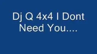 Dj Q 4x4 i dont need you.