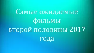 Самые ожидаемые фильмы. 2017