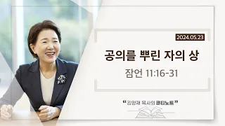 [큐티노트] 2024-05-23 (목)｜잠언 11:16-31｜공의를 뿌린 자의 상｜김양재 목사