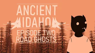 Ancient Idaho - Episode two - Road Ghosts