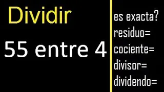 Dividir 55 entre 4 , residuo , es exacta o inexacta la division , cociente dividendo divisor ?