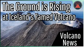 This Week in Volcano News; The Ground is Rising at Iceland's Famed Volcano