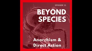 Beyond Species Podcast - S1:E11 - ANARCHISM & DIRECT ACTION