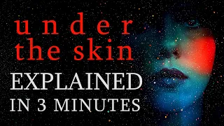 "Under The Skin" explained in 3 minutes